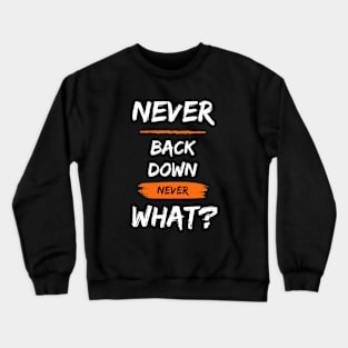 never back down never what ? Crewneck Sweatshirt